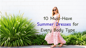 10 Must-Have Summer Dresses for Every Body Type